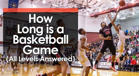 How Long a Basketball Game Last: Delving into the Variables That Shape the Duration and Enjoyment