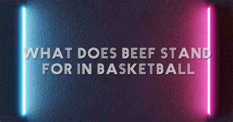 What Does Beef Stand For In Basketball? And Can It Influence The Game Off The Court?